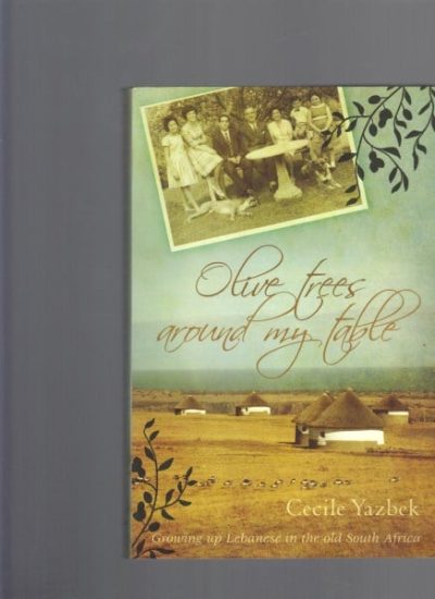 Olive Trees Around My Table : Growing Up Lebanese in the Old South Africa