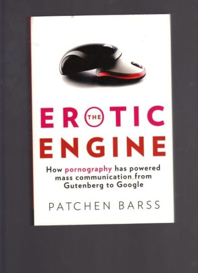 The Erotic Engine: How Pornography has Powered Mass Communication, from Gutenberg to Google