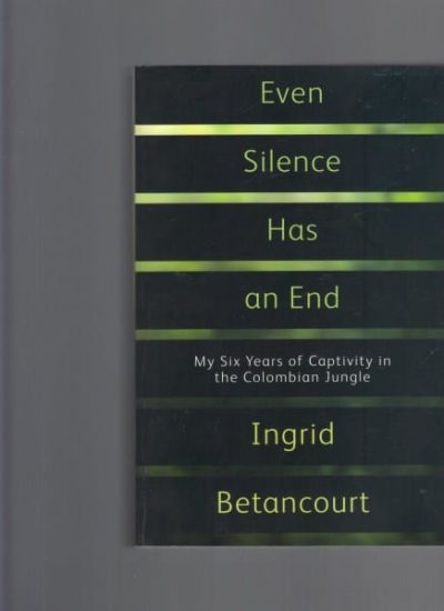 Even Silence Has an End: My Six Years of Captivity in the Colombian Jungle