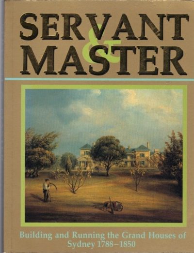 Servant & Master: Building and Running the Grand Houses of Sydney 1788-1850
