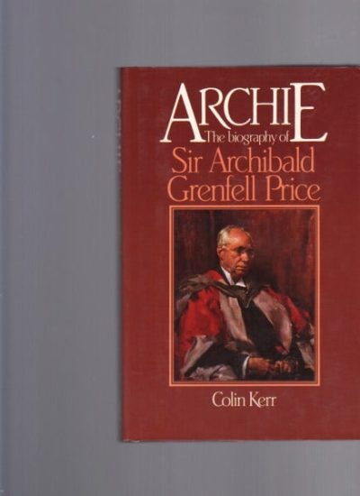 Archie: The Biography of Sir Archibald Grenfell Price
