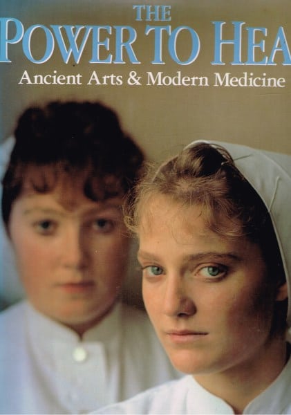 The Power To Heal - Ancient Arts & Modern Medicine