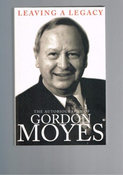 Leaving a Legacy: The Autobiography of Gordon Moyes