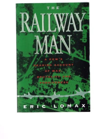 The Railway Man: A POW's Searing Account of War, Brutality and Forgiveness