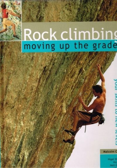 Rock Climbing: Moving Up the Grades - Expert Techniques To Take Your Skills To New Levels