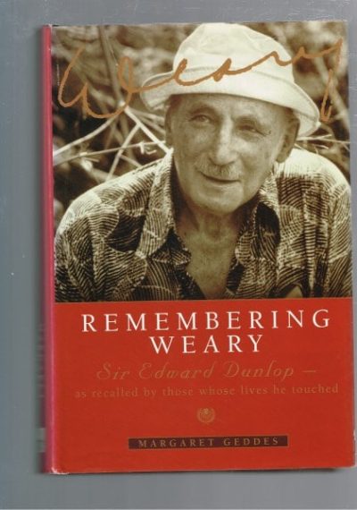 Remembering Weary: Sir Edward Dunlop - as Recalled By Those Whose Lives He Touched.