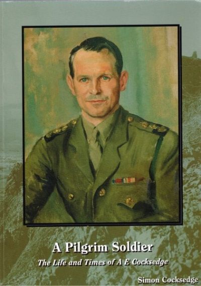 A Pilgrim Soldier - The Life and Times of A E Cocksedge