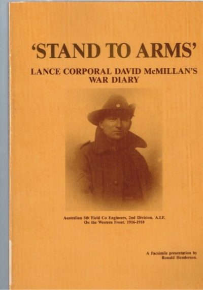 Stand to Arms: Lance Corporal David McMillian's War Diary, Australian 5th Field Co Engineers, 2nd Division, A.I.F. On the Western Front, 1916-1918