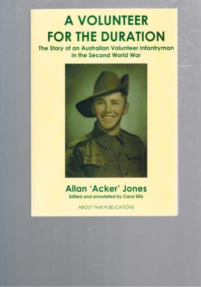 A Volunteer for the Duration: The Story of an Australian Volunteer Infantryman in the Second World War