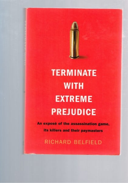 Terminate with Extreme Prejudice : An Expose of the Assassination Games, Its Killers and Their Paymasters