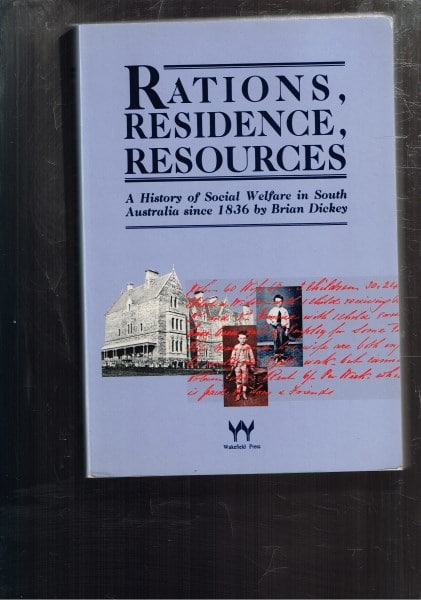 Rations, Residence, Resources: A History of Social Welfare in South Australia since 1836