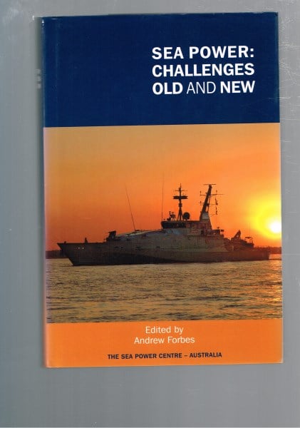 Sea Power: Challenges Old and New - Proceedings of the Royal Auastralian Navy Sea Power Conference 2006