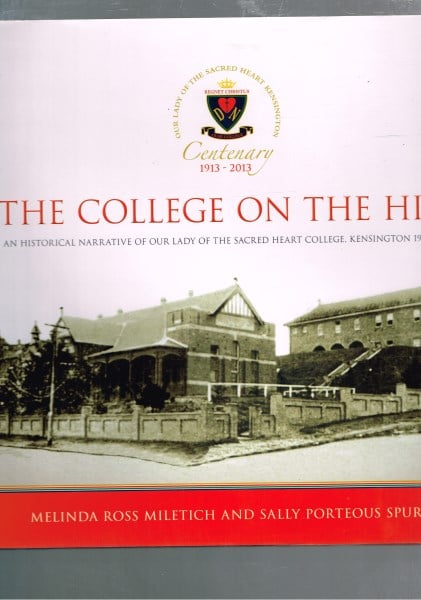 The College on the Hill: An Historical Narrative of Our Lady of the Sacred Heart College, Kensington 1913-2013