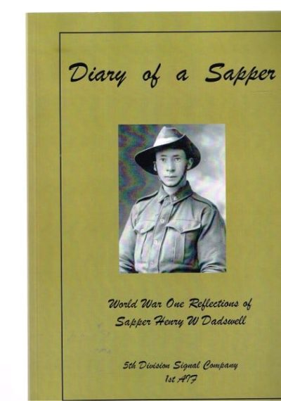 Diary of a Sapper: World War One Reflections of Sapper Henry W Dadswell 5th Division Signal Company 1st AIF