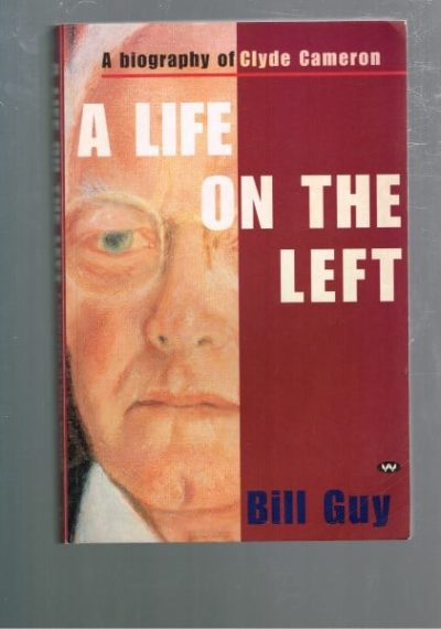 A Life on the Left: A Biography of Clyde Cameron