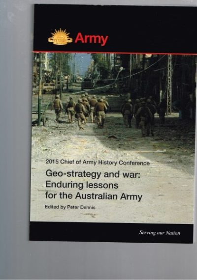 Geo-strategy and War: Enduring Lessons for the Australian Army - The 2015 Chief of Army History Conference