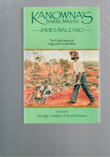 Kanowna's Barrowman James Balzano (1859-1948) The Early History of Kalgoorlie's Goldrushes.
