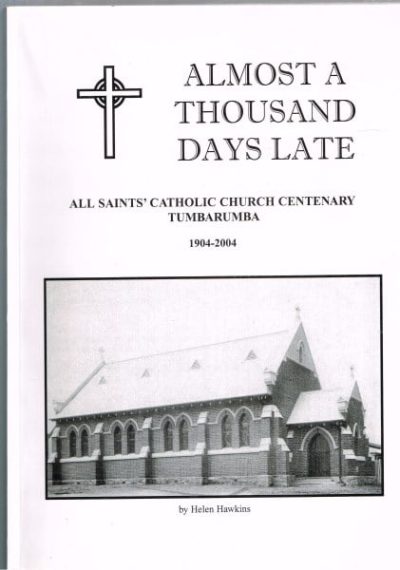 Almost a Thousand Days Late - All Saints' Catholic Church Centenary Tumbarumba 1904-2004