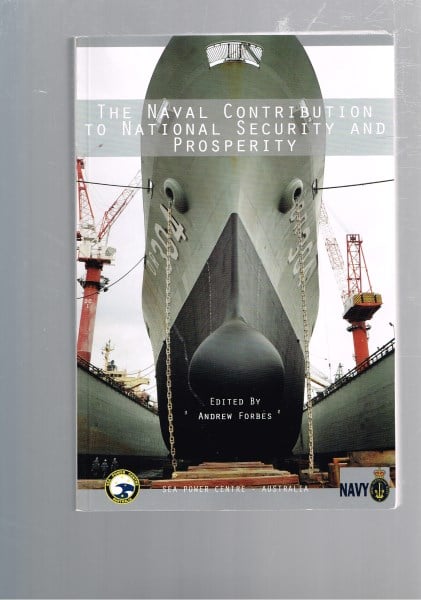 The Naval Contribution to National Security and Prosperity - Proceedings of the Royal Australian Navy Sea Power Conference 2012
