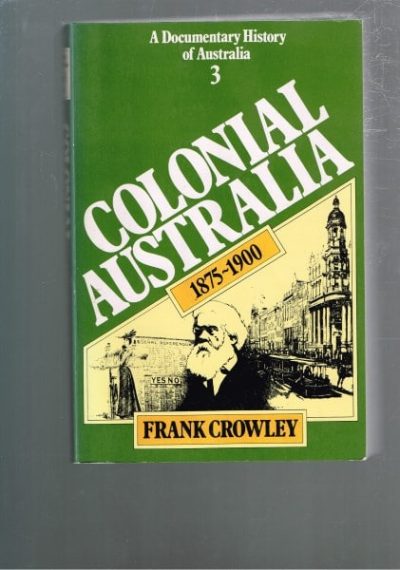 Colonial Australia 1875-1900 A Documentary History of Australia Volume 3