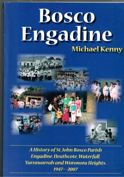 Bosco Engadine: A History of St. John Bosco Parish Engadine Heathcote Waterfall Yarrawarrah Woronora Heights 1947-2007