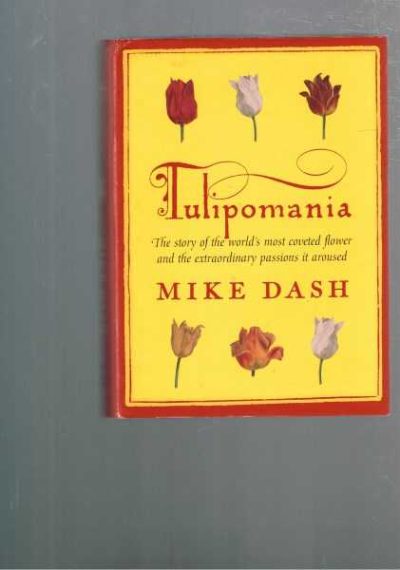 Tulipomania : The Story of the World's Most Coveted Flower and the Extraordinary Passions it Aroused