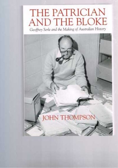 The Patrician and the Bloke: Geoffrey Serle and the Making of Australian History