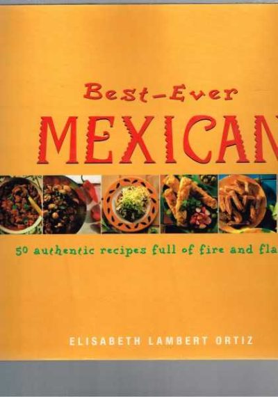 Best-Ever Mexican - 50 Authentic Recipes Full of Fire and Flavour