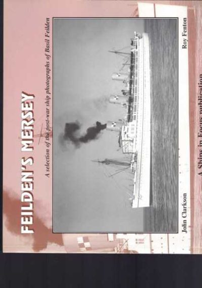 Feilden's Mersey - A Selection Of the Post-War Ship Photographs of Basil Feilden