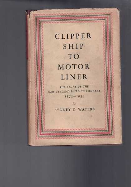 Clipper Ship to Motor Liner - The Story of The New Zealand Shipping Company 1873-1939