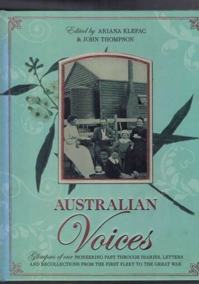 Australian Voices: Glimpses of Our Pioneering Past Through Diaries, Letters and Recollections from the First Fleet to the Great War