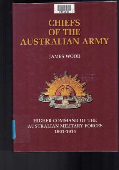 Chiefs of the Australian Army: Higher Command of the Australian Military Forces 1901-1914