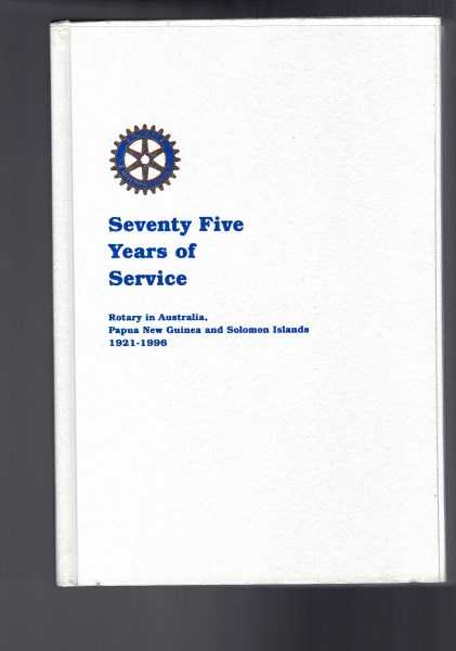 Seventy Five Years of Service : Rotary in Australia Papua New Guinea and Solomon Islands 1921 - 1996