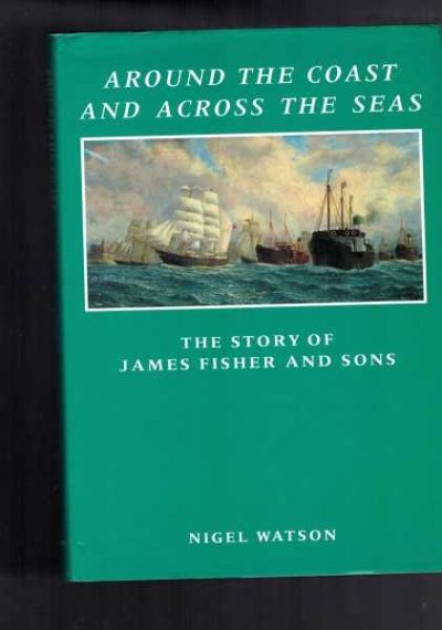 Around the Coast and Across the Sea: The Story of James Fisher and Sons