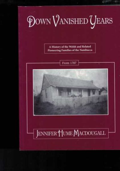 Down Vanished Years - a History of the Welsh and Related Pioneering Families of the Nambucca from 1707