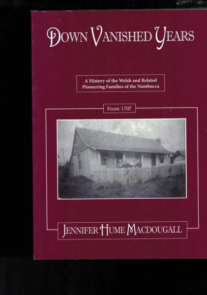 Down Vanished Years - a History of the Welsh and Related Pioneering Families of the Nambucca from 1707