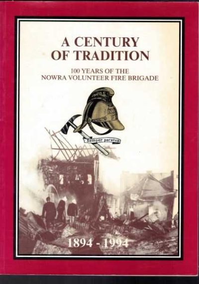 A Century of Tradition - 100 Years of the Nowra Volunteer Fire Brigade 1894-1994