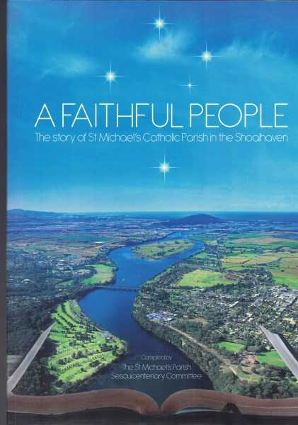 A Faithful People - The story of St Michael's Catholic Parish in the Shoalhaven 1863-2013