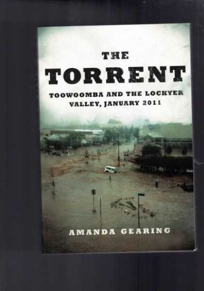 The Torrent : Toowomba and the Lockyer Valley January 2011