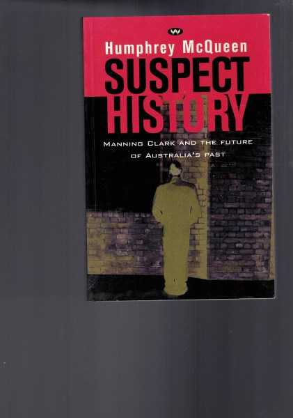 Suspect History: Manning Clark and the Future of Australia's Past