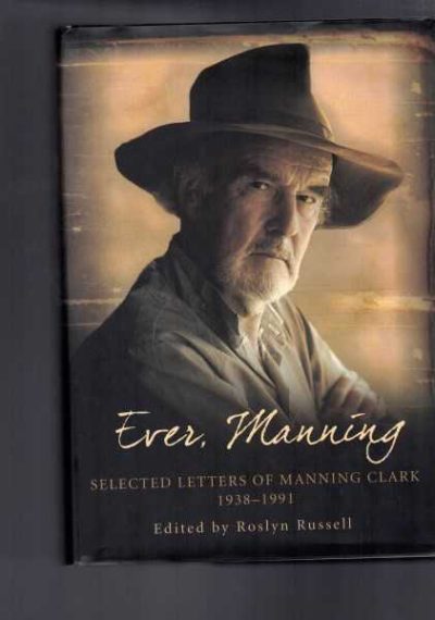 Ever, Manning: Selected Letters of Manning Clark 1938-1991