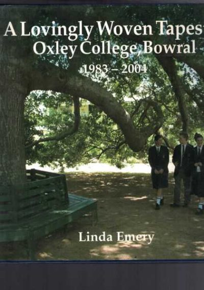 A Lovingly Woven Tapestry Oxley College Bowral 1983-2004