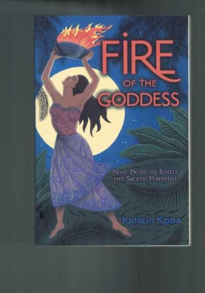 Fire of the Goddess: Nine Paths to Ignite the Sacred Feminine
