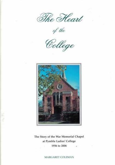 The Heart of the College - The story of the War Memorial Chapel at Pymble Ladies' College 1956 to 2006