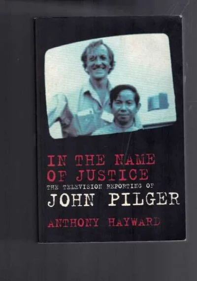 In the Name of Justice - The Television Reporting of John Pilger