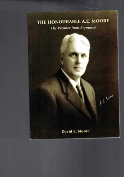 The Honourable A. E. Moore - The Premier from Brymaroo