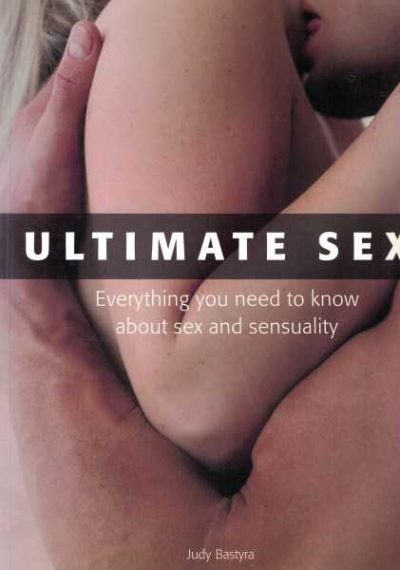 Ultimate Sex: Everything You Need to Know About Sex and Sensuality