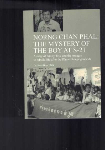 Norng Chan Phal - the Mystery of the Boy at S-21 - Story of Family, Love and Struggle to Rebuild Life After the Khmer Rouge Genocide