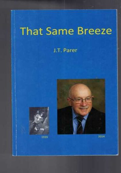That Same Breeze - The Life and Times of J T (Bill) Parer)