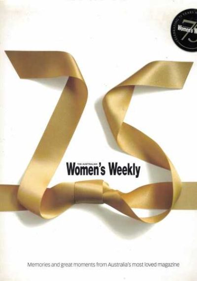 75 Years of The Australian Women's Weekly. Memories and great moments from Australia's most loved Magazine